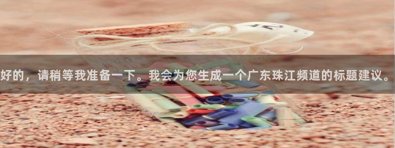 jytv鲸鱼体育：好的，请稍等我准备一下。我会为您生成一个广东珠江频道的标题建议。